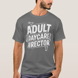 Adult Daycare Director Funny Drinking Humor T-Shirt