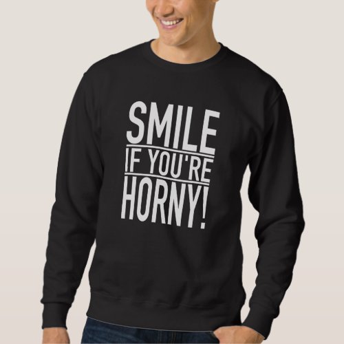 Adult Gag Dirty Joke Grown Up Humor  SMILE IF YOU  Sweatshirt