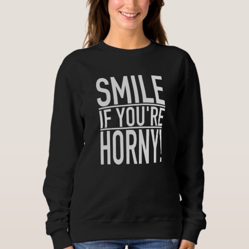 Adult Gag Dirty Joke Grown Up Humor  SMILE IF YOU  Sweatshirt