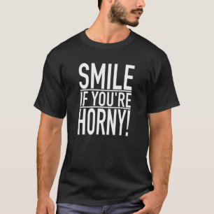 Adult Gag Dirty Joke Grown Up Humor SMILE IF YOU T-Shirt