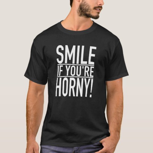 Adult Gag Dirty Joke Grown Up Humor  SMILE IF YOU  T_Shirt