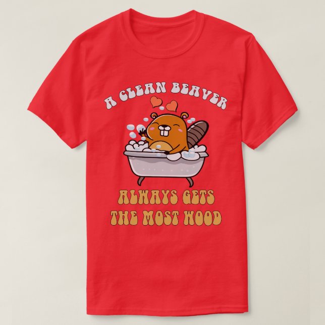 Adult Humor A Clean Beaver Always Gets The Most Wo T-Shirt (Design Front)
