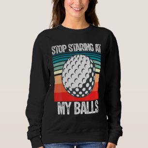 Adult Humor Dirty Joke Stop Staring At My Ball Men Sweatshirt