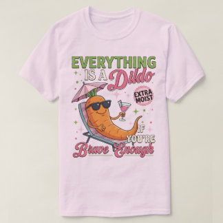 Adult Humor Gag , Everything Is A Dldo If You're T-Shirt