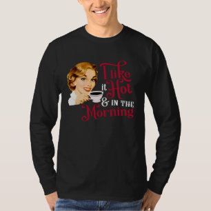 Adult humor I like it hot and in the morning coffe T-Shirt