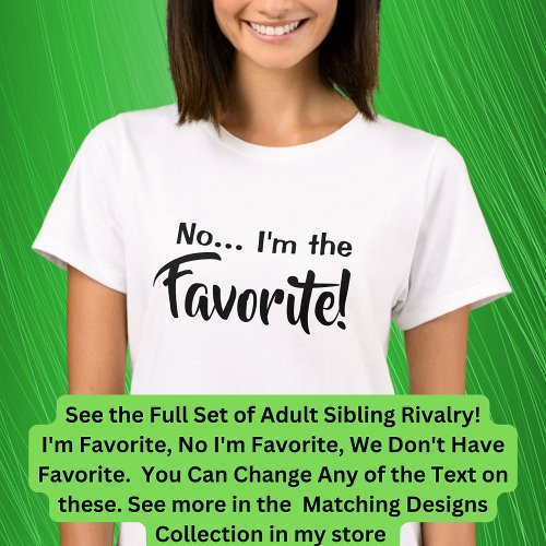 Adult Siblings Im the Favorite No I Am Matching T_Shirt