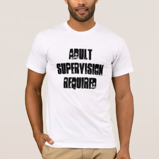 ADULT SUPERVISION REQUIRED T-Shirt