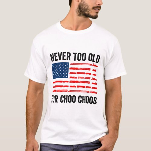 Adult Train Never Too Old For Choo Choos Locomotiv T_Shirt