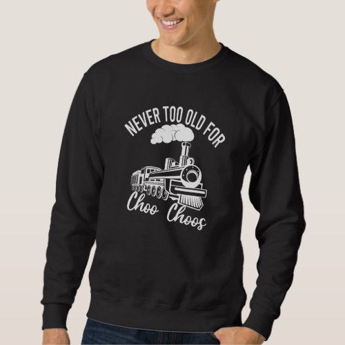 Adult Train Never Too Old For Choo Choos Retro Loc Sweatshirt