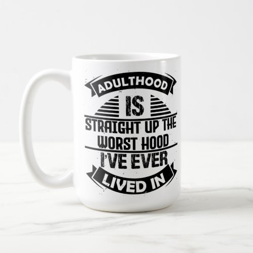 Adulthood Is Worst Hood Ever Lived In Coffee Mug