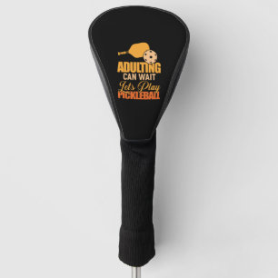 Adulting Can Wait Let's Play Pickleball Paddle Golf Head Cover
