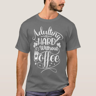 Adulting Is Hard Without Coffee Coffee Quotes vint T-Shirt
