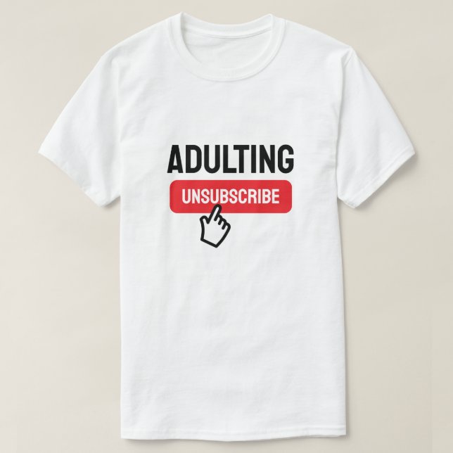Adulting is Tough Unsubscribe Humor T-Shirt (Design Front)