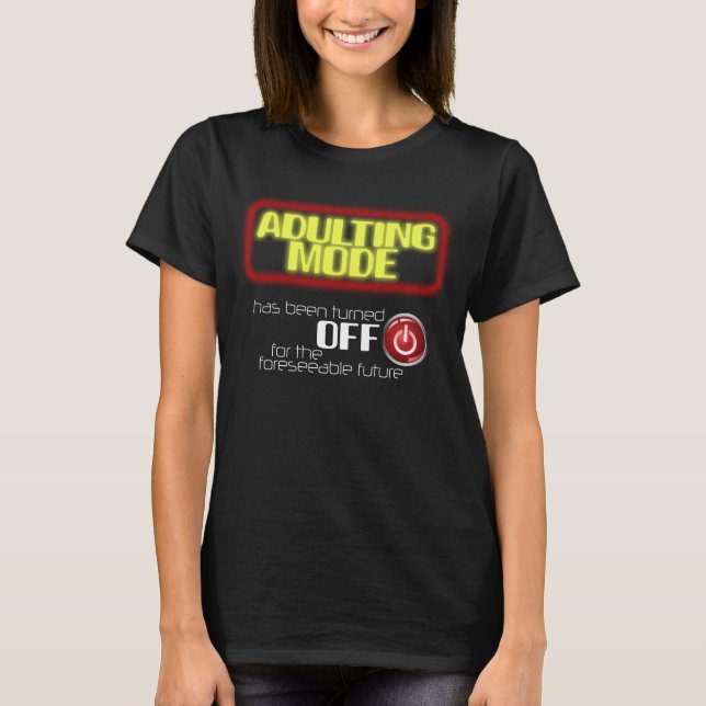 Adulting Mode Turned Off a Funny Adulting T-Shirt (Front)
