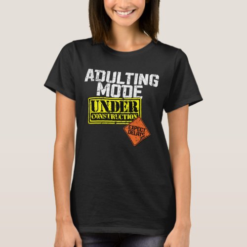 Adulting Mode Under Construction a Funny Adulting  T_Shirt