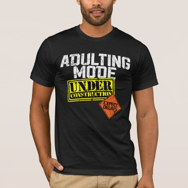 Adulting Mode Under Construction a Funny Adulting  T-Shirt (Front)