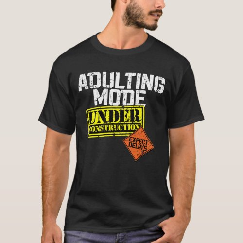 Adulting Mode Under Construction a Funny Adulting T_Shirt