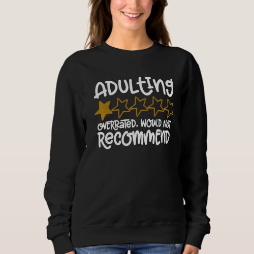 Adulting Overpriced  Overrated Would Not Recommen Sweatshirt