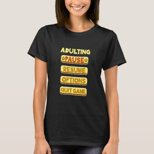 Adulting Pause Resume Quit Game  Gamer  T_Shirt