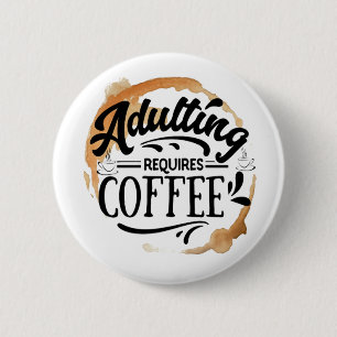 ADULTING REQUIRES COFFEE - COFFEE LOVE BUTTON