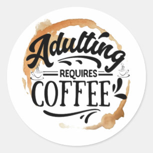 ADULTING REQUIRES COFFEE - COFFEE LOVE CLASSIC ROUND STICKER