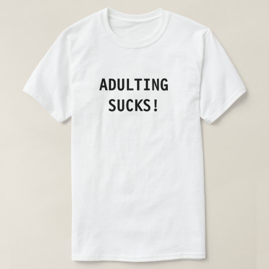Adulting Sucks T Shirt
