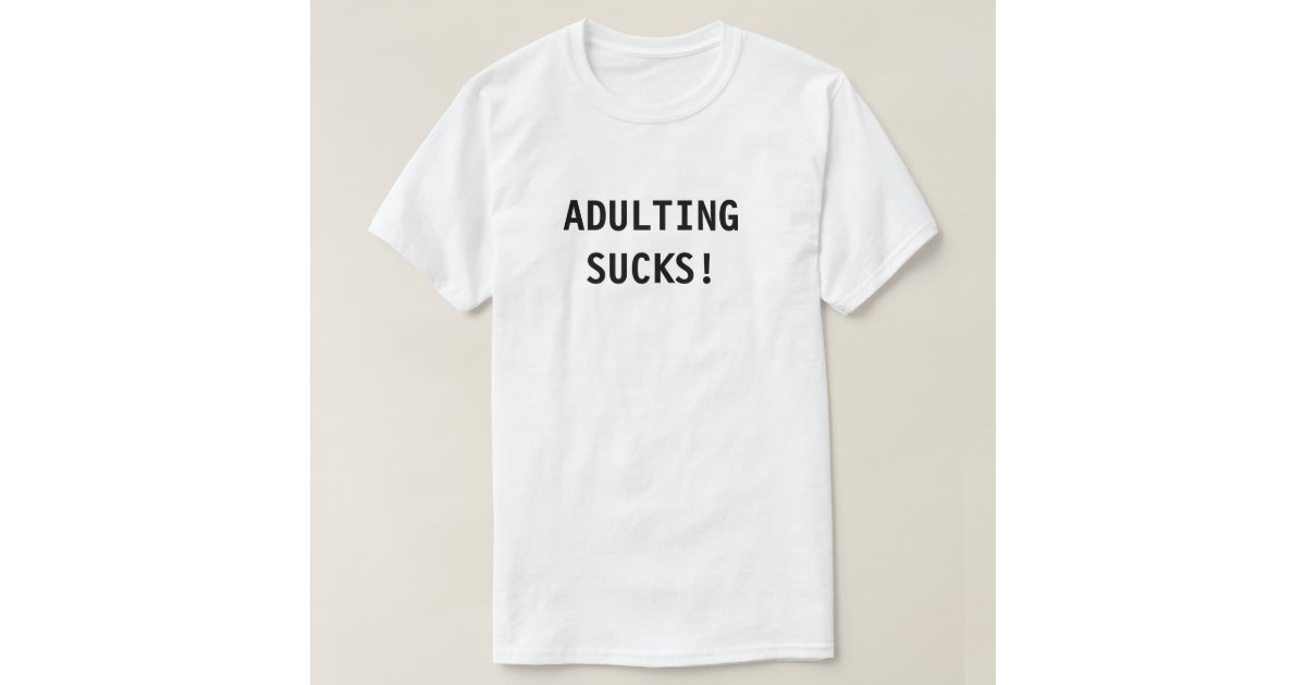 Adulting Sucks T Shirt Zazzle 4056