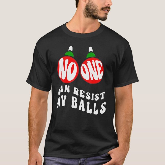 Adults Christmas Pun No One Can Resist My Balls T-Shirt (Front)