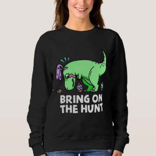 Adults Easter Dinosaur Rex  Bring on the Hunt Kid  Sweatshirt