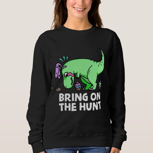 Adults Easter Dinosaur Rex  Bring on the Hunt Kid  Sweatshirt (Front)