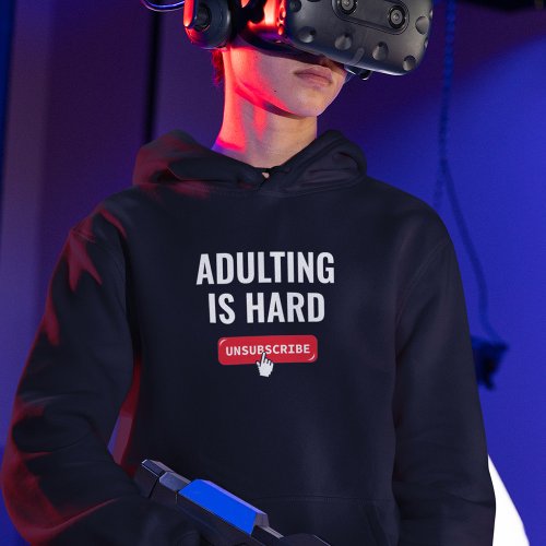 Aduting Is Hard _ Unsubscribe  Customizable Quote Hoodie