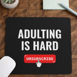 Aduting Is Hard - Unsubscribe | Customizable Quote Mouse Pad<br><div class="desc">Adulting is hard - UNSUBSCRIBE. If only we could! A fun quote mouse pad for those who have had enough of their responsibilities for the day. The text is fully customizable to personalize it with your own unique message. An ideal gift for a geeky friend.</div>