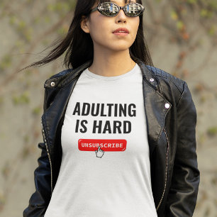 Aduting Is Hard - Unsubscribe   Customizable Quote T-Shirt