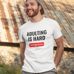 Aduting Is Hard - Unsubscribe   Customizable Quote T-Shirt