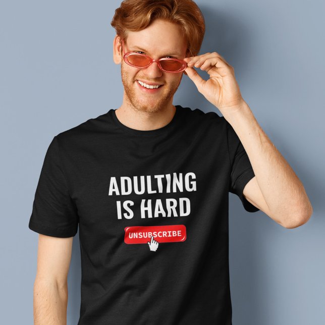 Aduting Is Hard - Unsubscribe | Customizable Quote T-Shirt (Creator Uploaded)