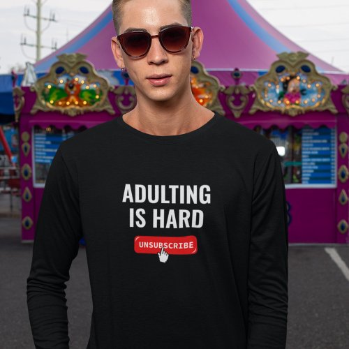 Aduting Is Hard _ Unsubscribe  Customizable Quote T_Shirt