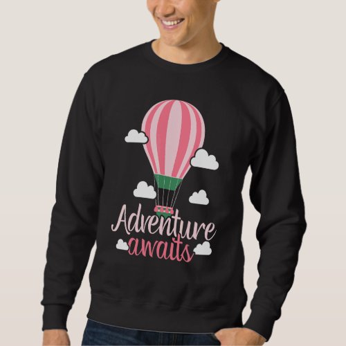 Adventure Awaits Hot Air Balloon   Balloon Ride Sweatshirt