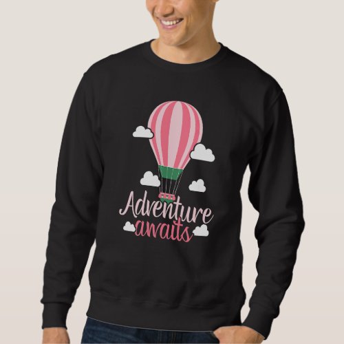 Adventure Awaits Hot Air Balloon  Balloon Ride Sweatshirt