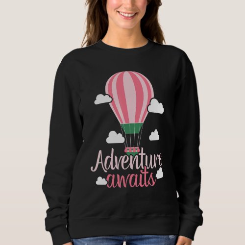Adventure Awaits Hot Air Balloon   Balloon Ride Sweatshirt