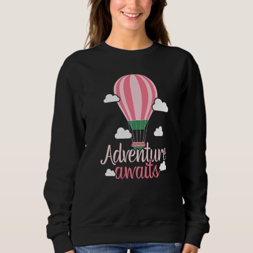 Adventure Awaits Hot Air Balloon  Balloon Ride Sweatshirt