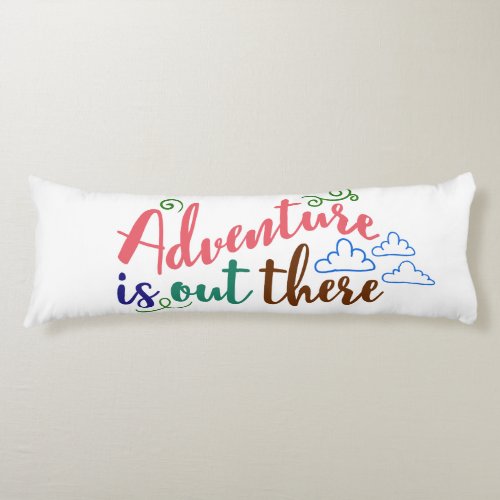 Adventure is out there Body Pillow