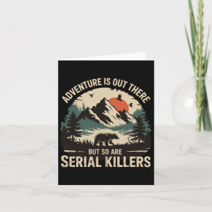 Adventure Is Out There But So Are Serial Killers 1 Card