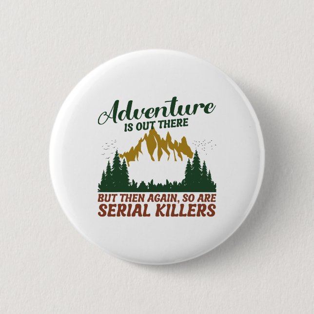 Adventure Is Out There But So Are Serial Killers  Button (Front)