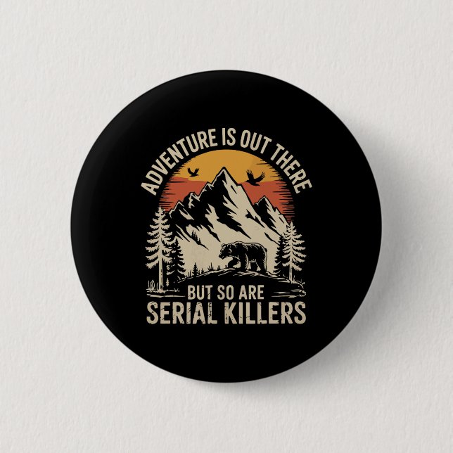 Adventure Is Out There But So Are Serial Killers  Button (Front)