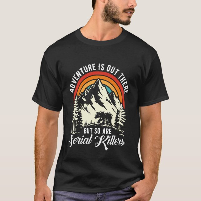 Adventure is Out There But So are Serial Killers C T-Shirt (Front)
