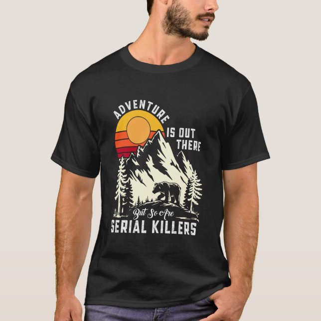 Adventure is Out There But So are Serial Killers F T-Shirt (Front)