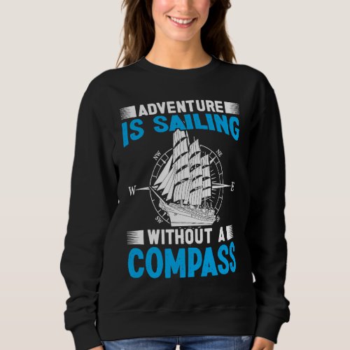 Adventure Is Sailing Without Compass Sailboat Boat Sweatshirt