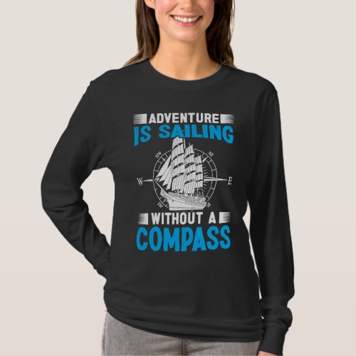 Adventure Is Sailing Without Compass Sailboat Boat T_Shirt