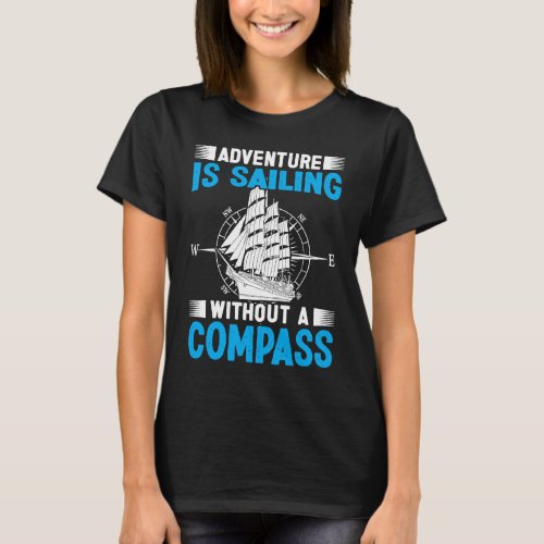 Adventure Is Sailing Without Compass Sailboat Boat T_Shirt