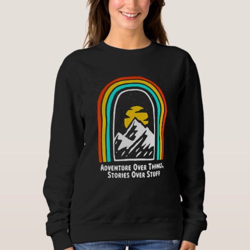 Adventure Over Things Stories Over Stuff Camping T Sweatshirt